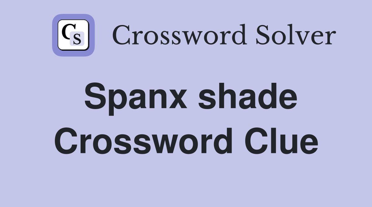 Spanx shade Crossword Clue
