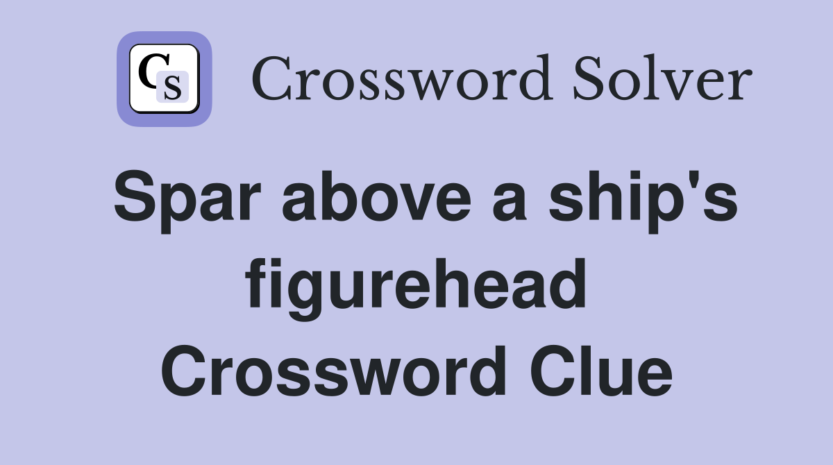 Spar above a ship's figurehead Crossword Clue