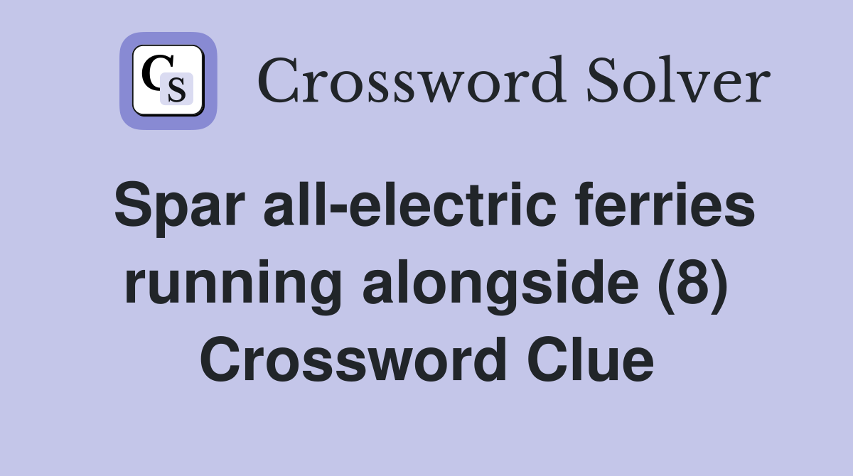 Spar all-electric ferries running alongside (8) Crossword Clue
