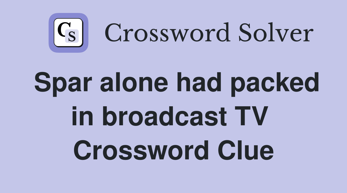 Spar alone had packed in broadcast TV  Crossword Clue