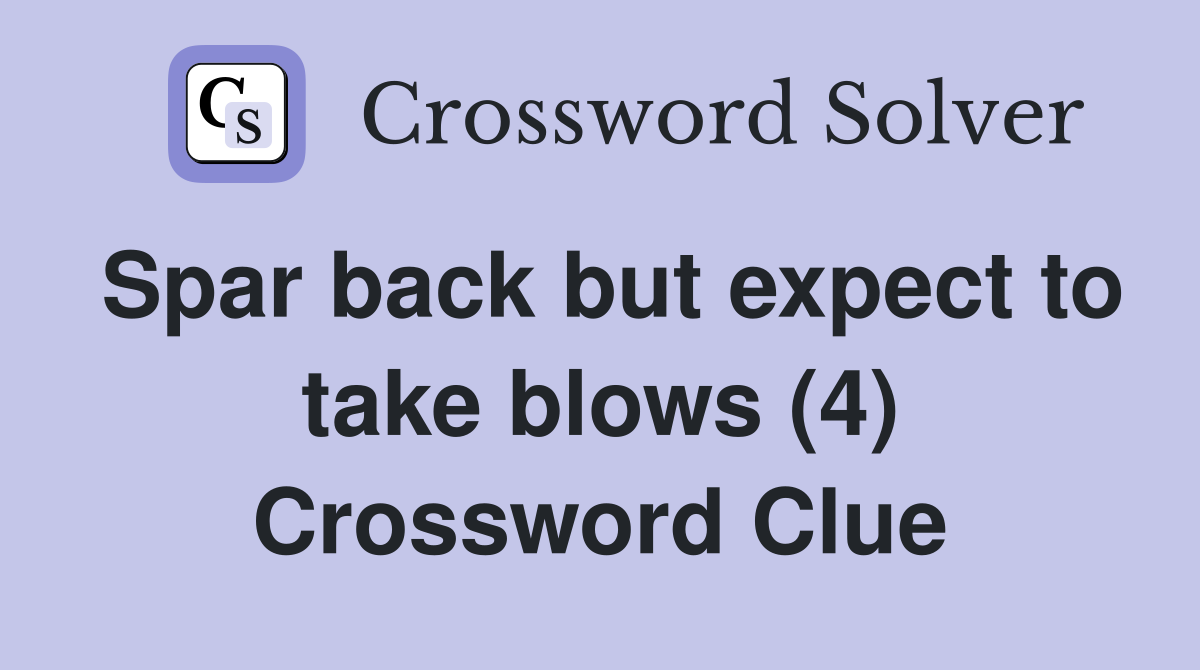 Spar back but expect to take blows (4) Crossword Clue