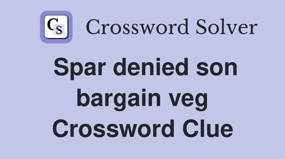 Spar denied son bargain veg Crossword Clue