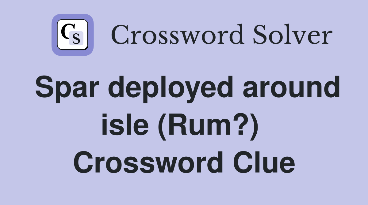 Spar deployed around isle (Rum?)  Crossword Clue
