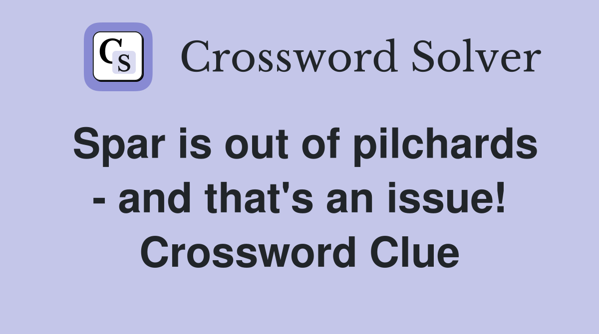 Spar is out of pilchards - and that's an issue! Crossword Clue