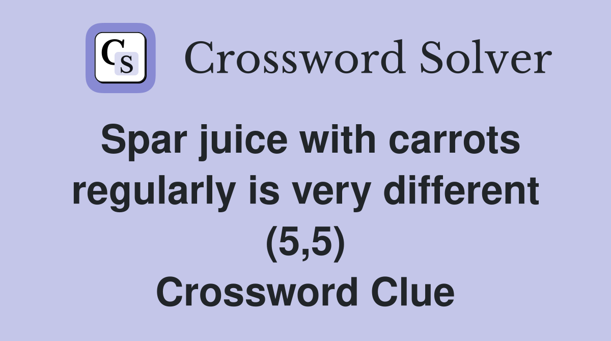 Spar juice with carrots regularly is very different (5,5) Crossword Clue