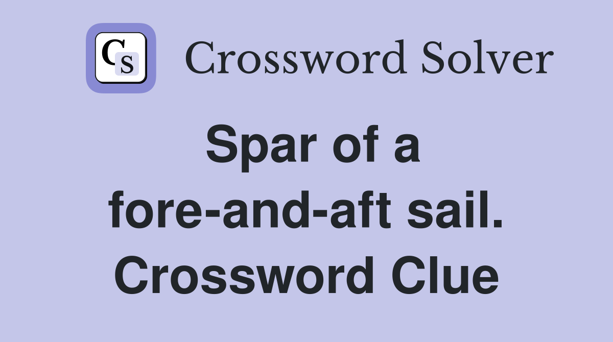 Spar of a fore-and-aft sail. Crossword Clue