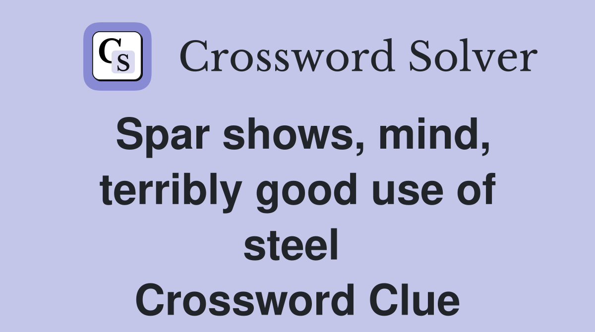 Spar shows, mind, terribly good use of steel  Crossword Clue