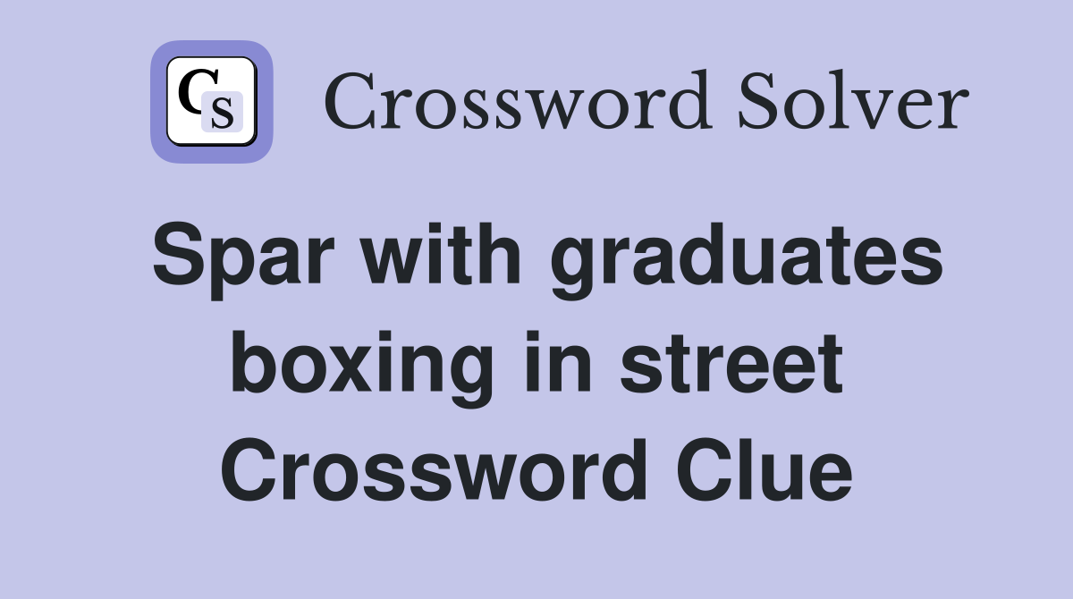 Spar with graduates boxing in street Crossword Clue
