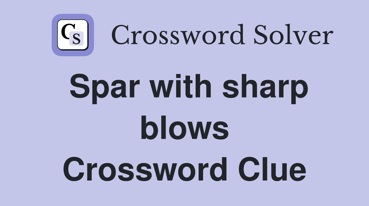 Spar with sharp blows Crossword Clue