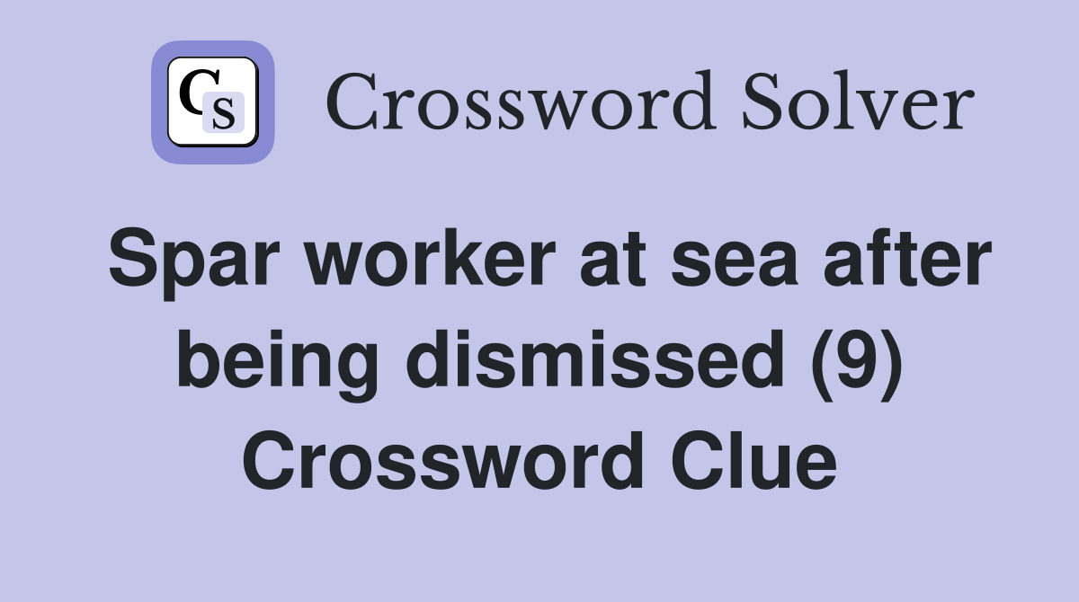 Spar worker at sea after being dismissed (9) Crossword Clue