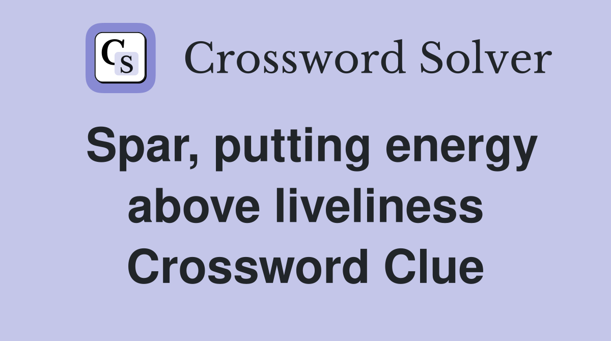 Spar, putting energy above liveliness Crossword Clue