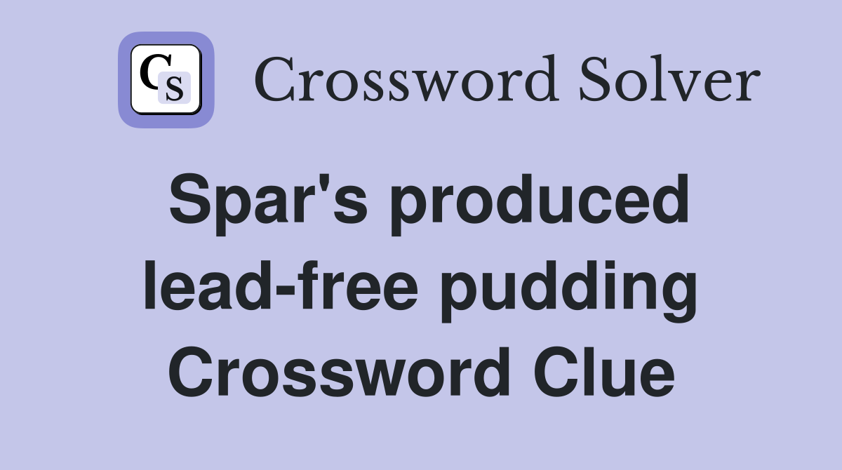 Spar's produced lead-free pudding Crossword Clue