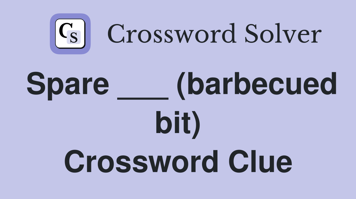 Spare ___ (barbecued bit) Crossword Clue