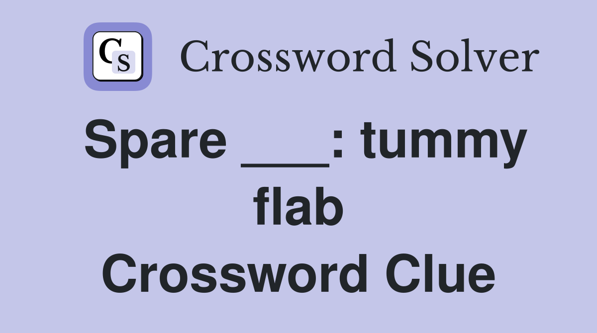 Spare ___: tummy flab Crossword Clue