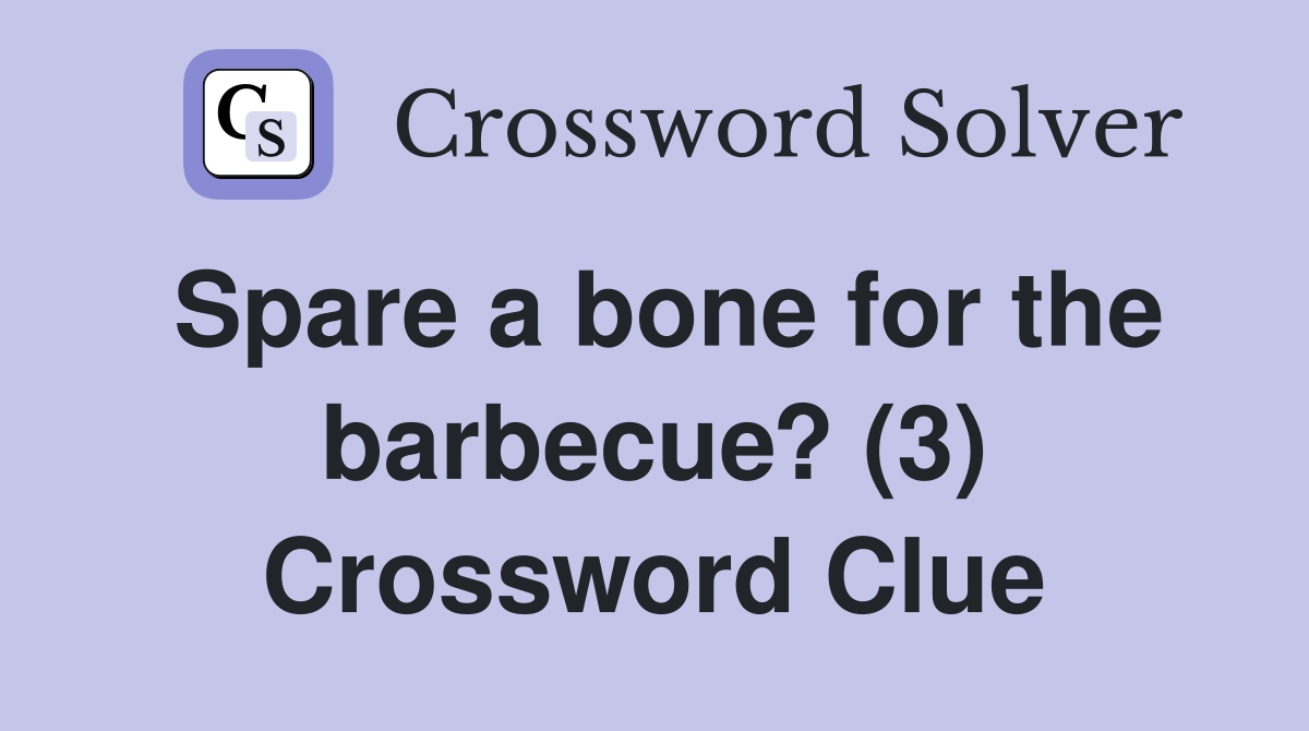 Spare a bone for the barbecue? (3) Crossword Clue
