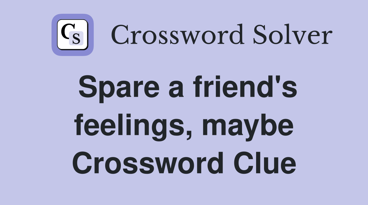 Spare a friend's feelings, maybe Crossword Clue