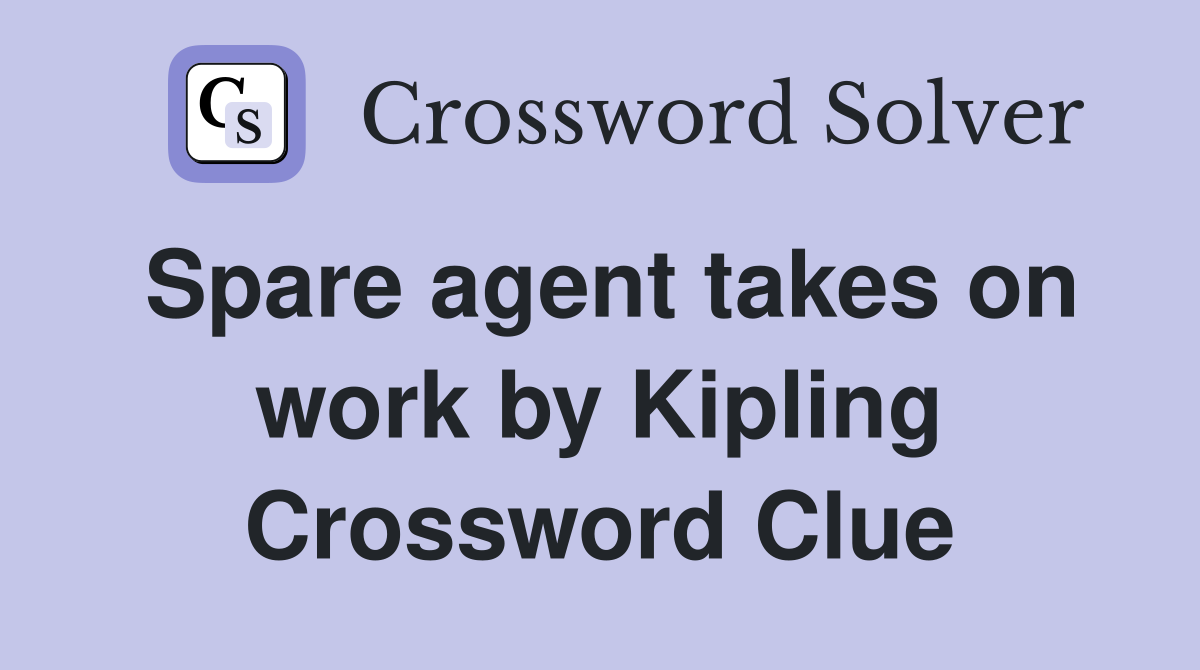 Spare agent takes on work by Kipling Crossword Clue