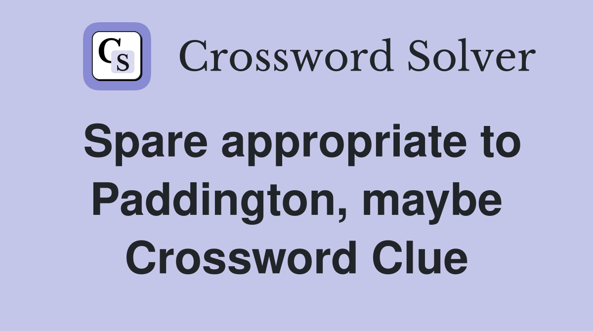 Spare appropriate to Paddington, maybe Crossword Clue