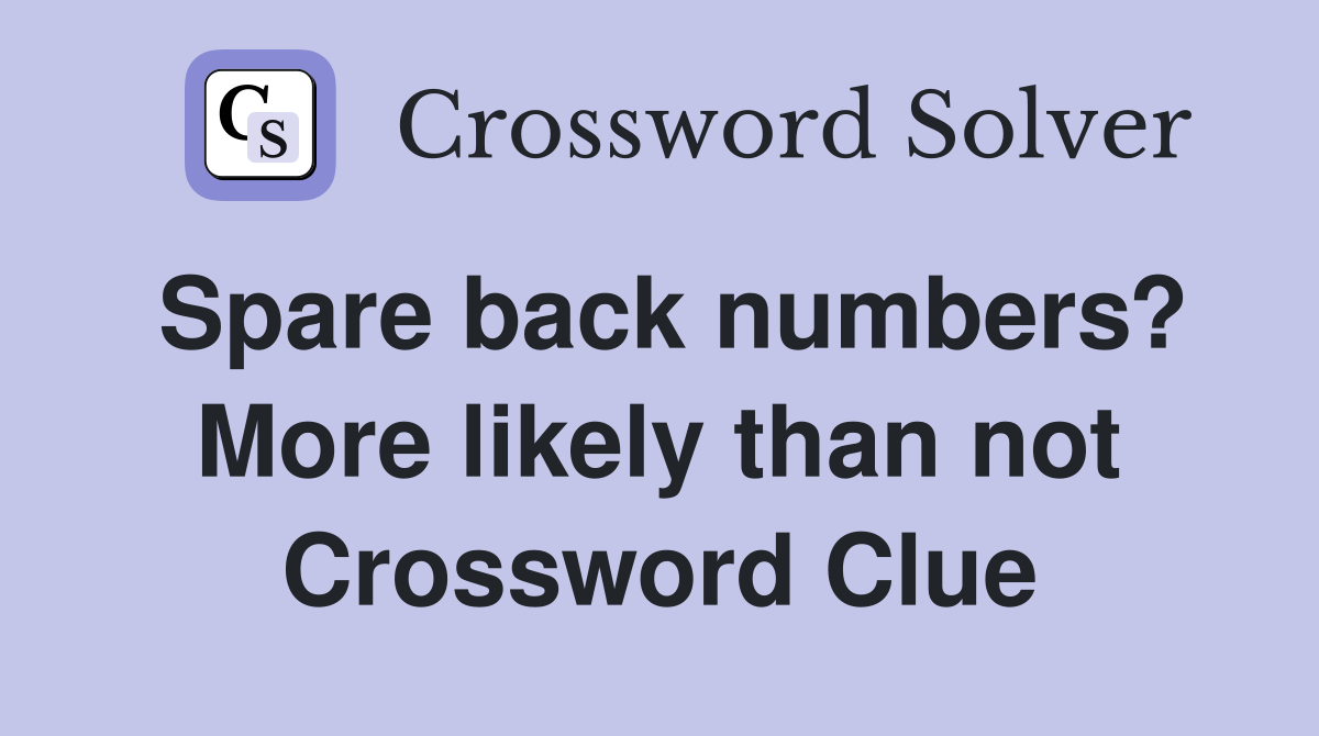 Spare back numbers? More likely than not Crossword Clue
