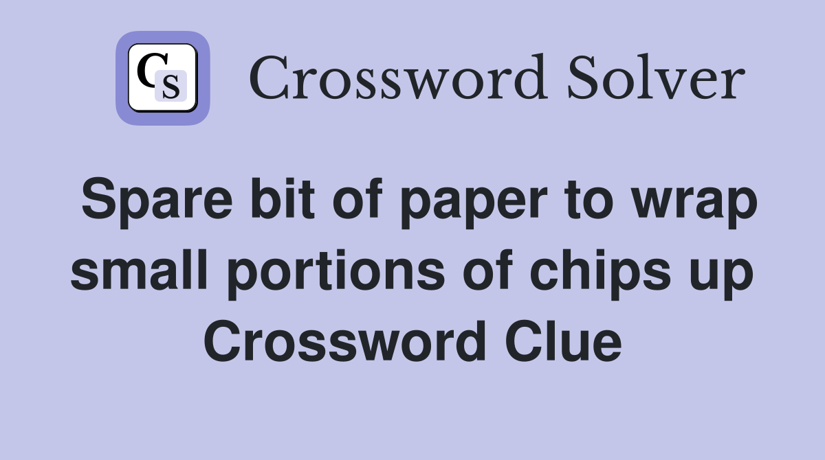 Spare bit of paper to wrap small portions of chips up Crossword Clue