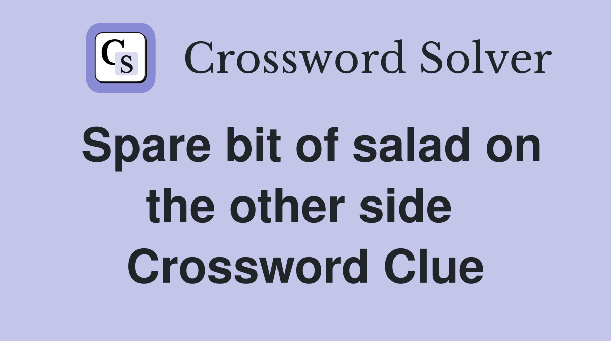 Spare bit of salad on the other side  Crossword Clue