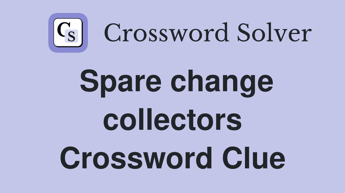 Spare change collectors Crossword Clue