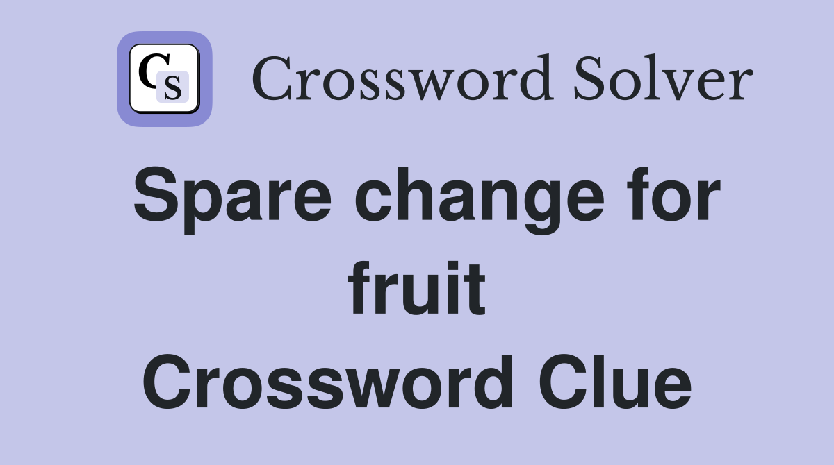 Spare change for fruit Crossword Clue