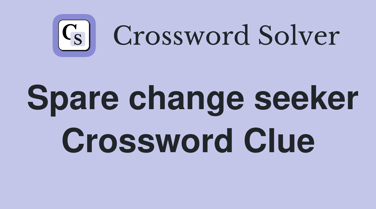 Spare change seeker Crossword Clue