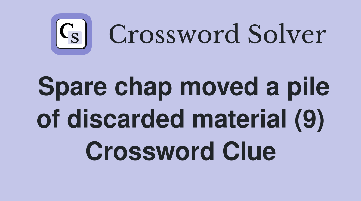 Spare chap moved a pile of discarded material (9) Crossword Clue