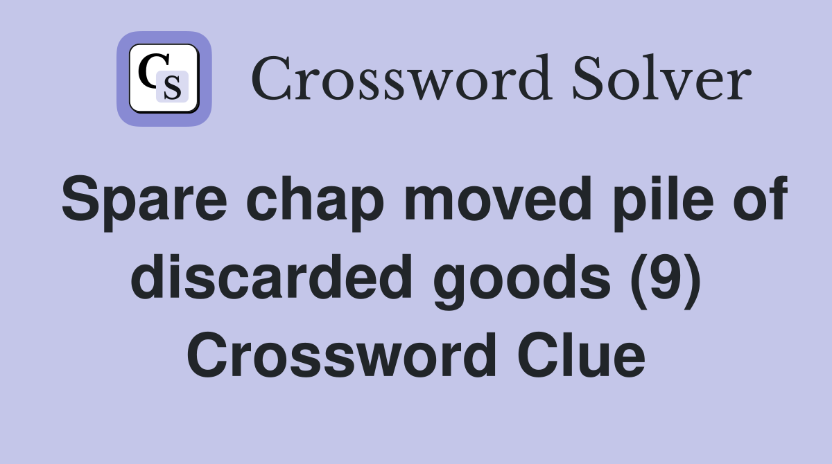 Spare chap moved pile of discarded goods (9) Crossword Clue