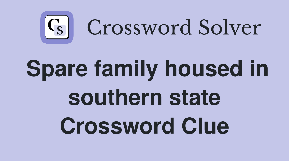 Spare family housed in southern state Crossword Clue