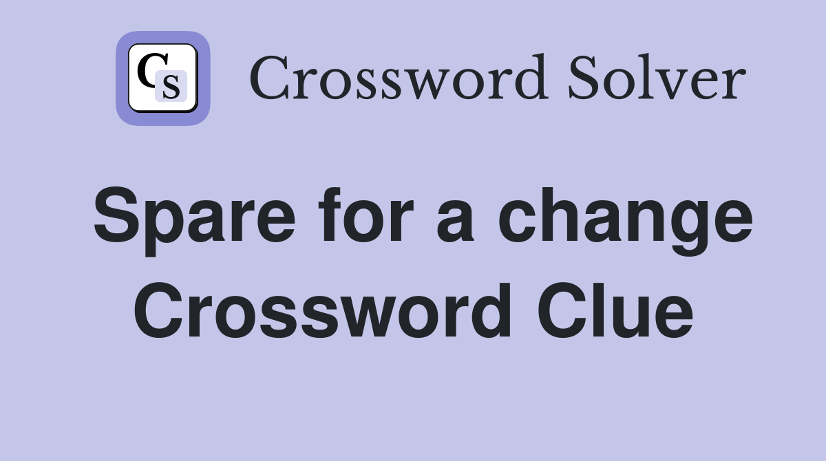 Spare for a change Crossword Clue