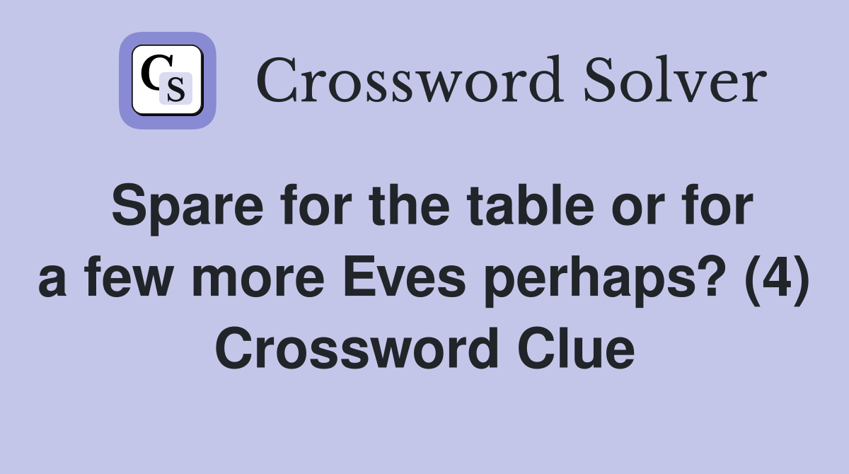 Spare for the table or for a few more Eves perhaps? (4) Crossword Clue
