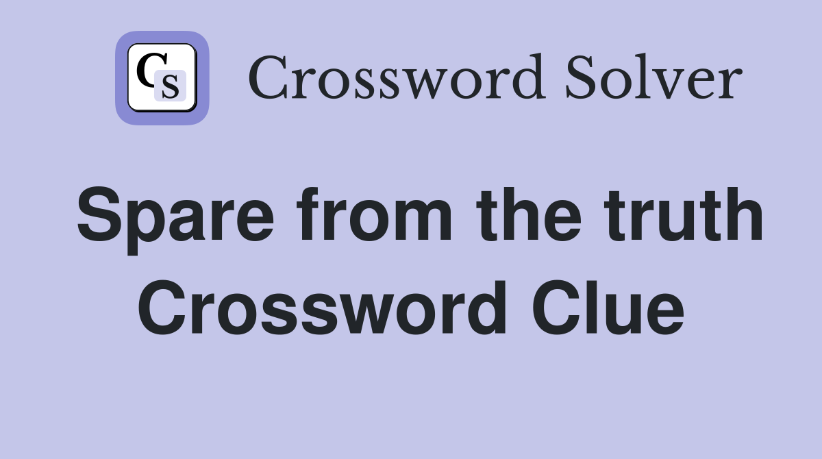 Spare from the truth Crossword Clue