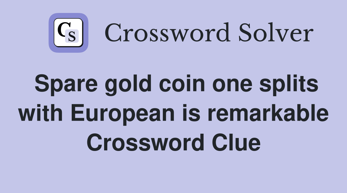 Spare gold coin one splits with European is remarkable Crossword Clue