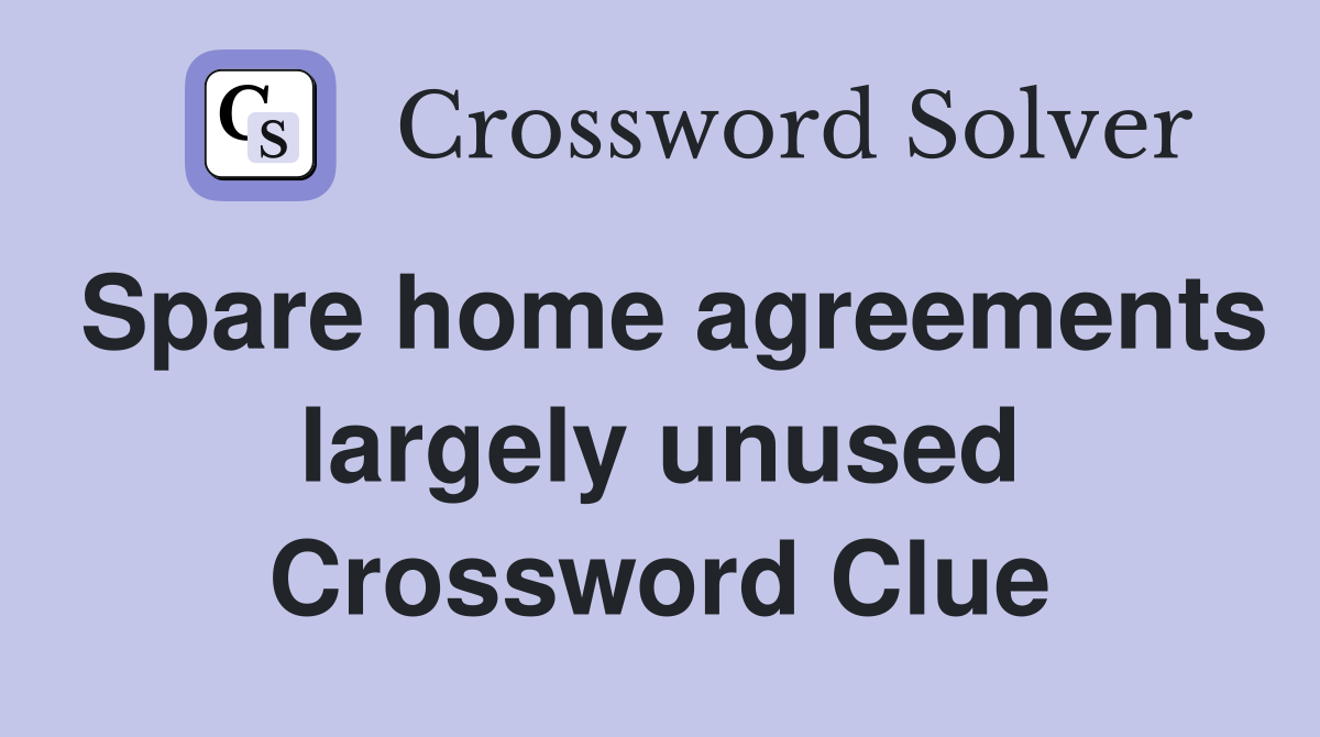 Spare home agreements largely unused Crossword Clue