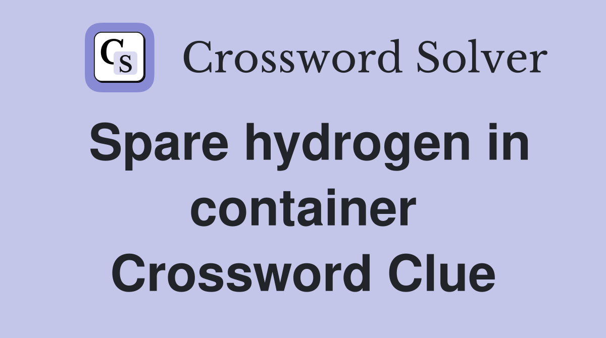Spare hydrogen in container Crossword Clue