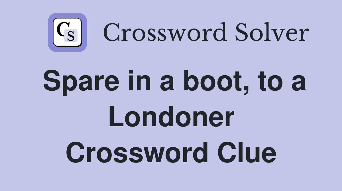 Spare in a boot, to a Londoner Crossword Clue