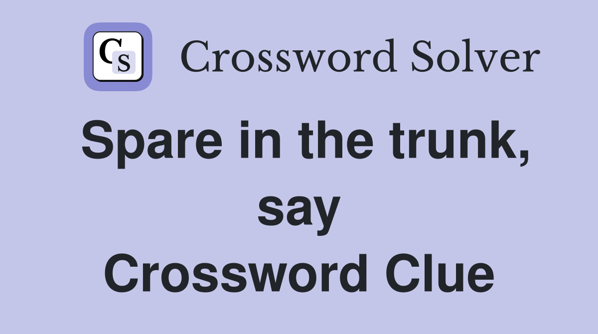 Spare in the trunk, say Crossword Clue