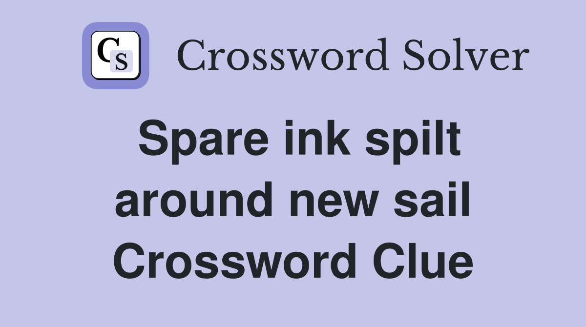 Spare ink spilt around new sail Crossword Clue