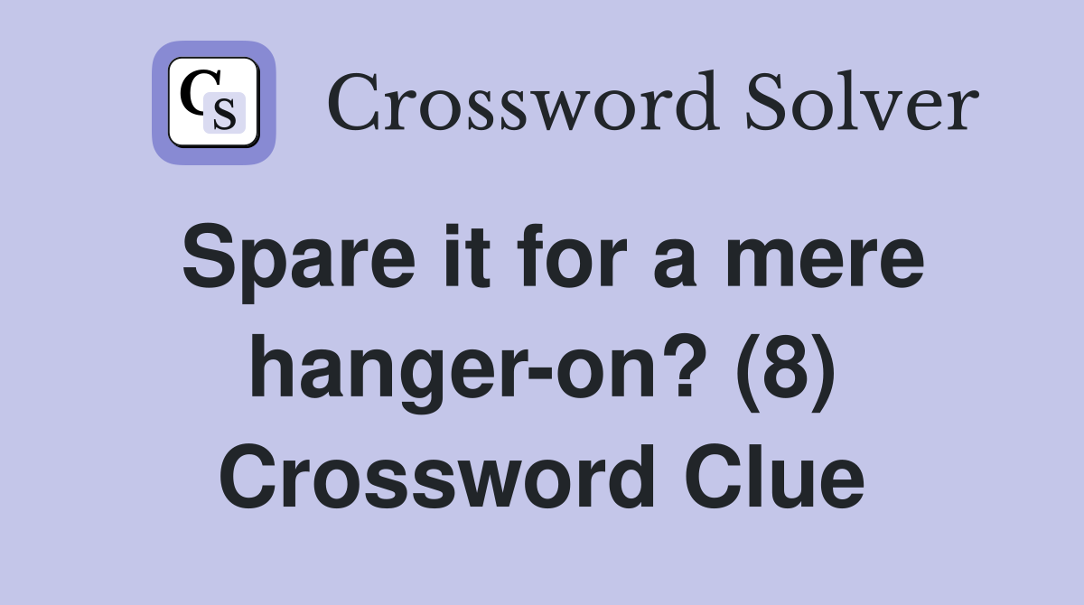 Spare it for a mere hanger-on? (8) Crossword Clue