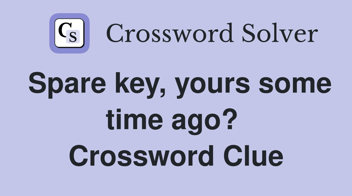 Spare key, yours some time ago?  Crossword Clue