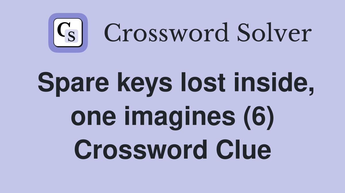 Spare keys lost inside, one imagines (6) Crossword Clue