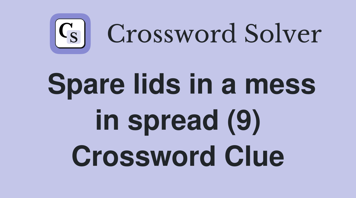Spare lids in a mess in spread (9) Crossword Clue