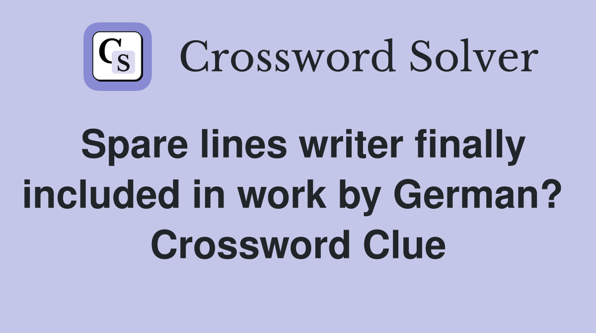 Spare lines writer finally included in work by German?  Crossword Clue