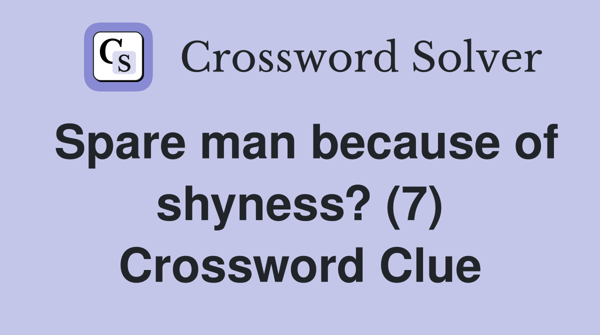 Spare man because of shyness? (7) Crossword Clue