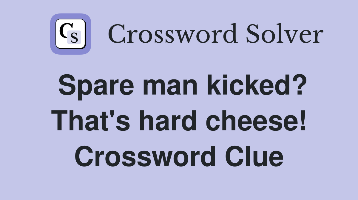 Spare man kicked? That's hard cheese! Crossword Clue