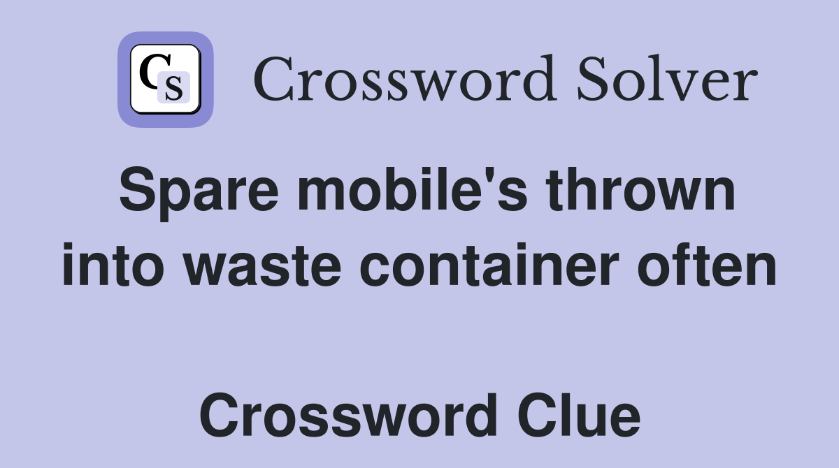 Spare mobile's thrown into waste container often  Crossword Clue
