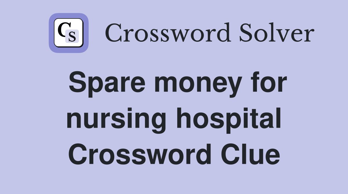 Spare money for nursing hospital Crossword Clue
