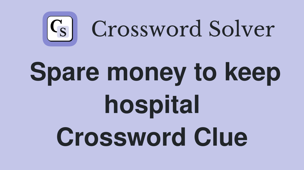 Spare money to keep hospital Crossword Clue